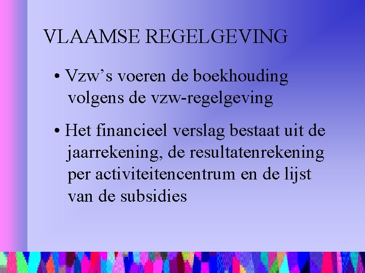 VLAAMSE REGELGEVING • Vzw’s voeren de boekhouding volgens de vzw-regelgeving • Het financieel verslag