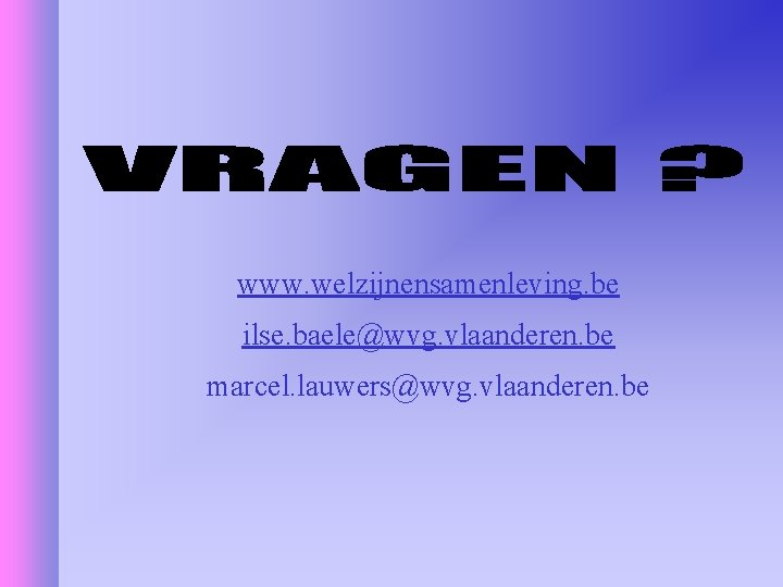 www. welzijnensamenleving. be ilse. baele@wvg. vlaanderen. be marcel. lauwers@wvg. vlaanderen. be 