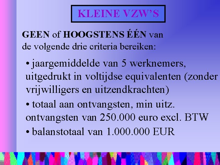 KLEINE VZW’S GEEN of HOOGSTENS ÉÉN van de volgende drie criteria bereiken: • jaargemiddelde