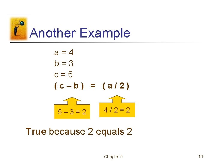 Another Example a=4 b=3 c=5 (c–b) = (a/2) 5– 3=2 4/2=2 True because 2