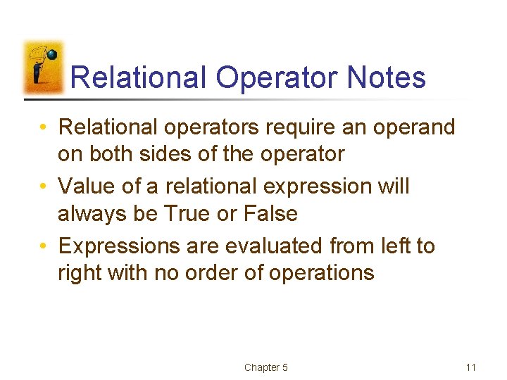 Relational Operator Notes • Relational operators require an operand on both sides of the