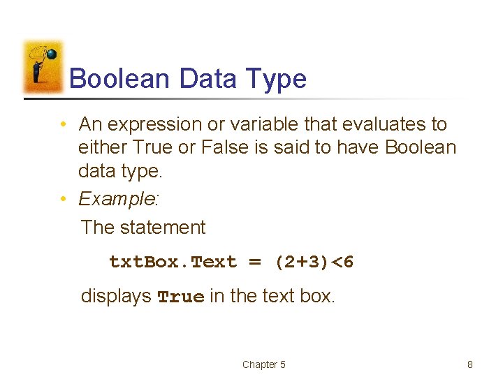 Boolean Data Type • An expression or variable that evaluates to either True or