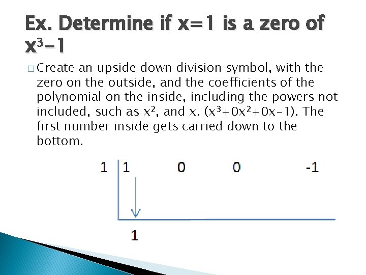 Ex. Determine if x=1 is a zero of x 3 -1 � Create an