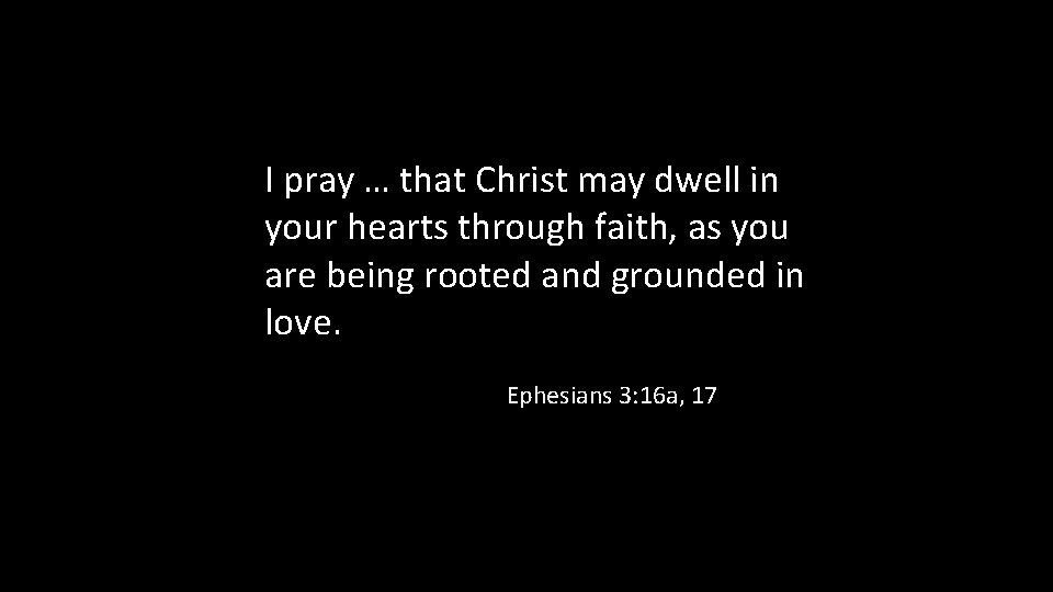 I pray … that Christ may dwell in your hearts through faith, as you