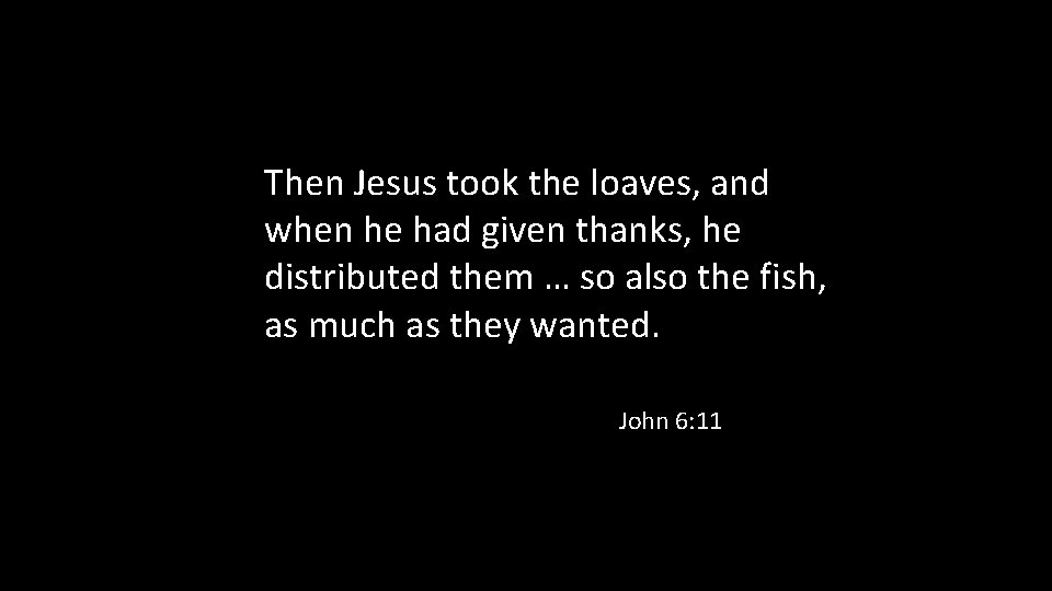 Then Jesus took the loaves, and when he had given thanks, he distributed them