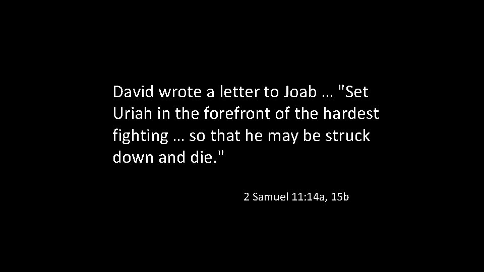 David wrote a letter to Joab … "Set Uriah in the forefront of the