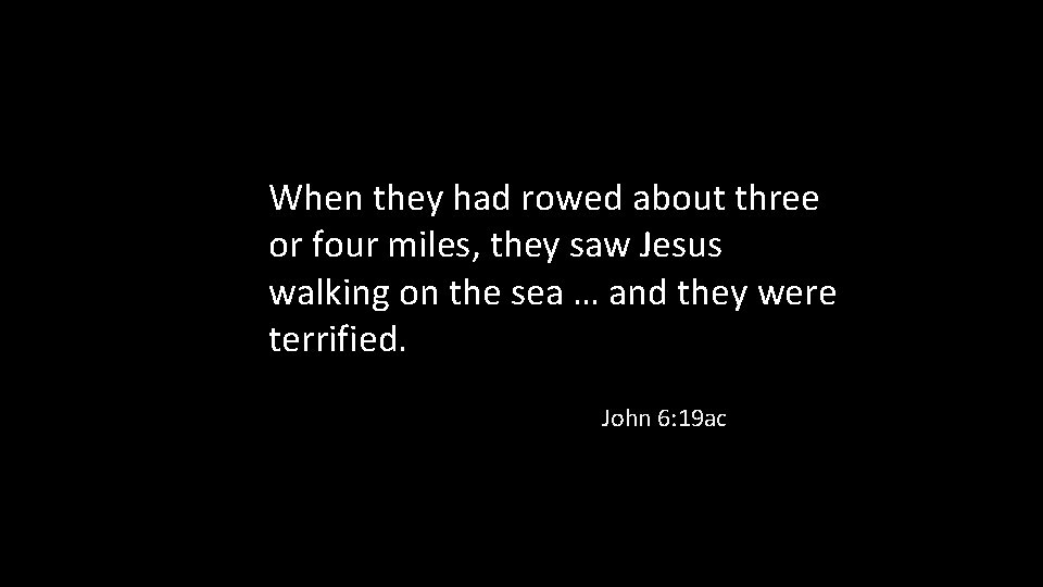 When they had rowed about three or four miles, they saw Jesus walking on