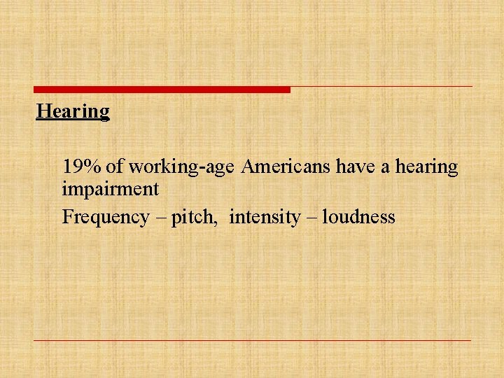 Hearing 19% of working-age Americans have a hearing impairment Frequency – pitch, intensity –