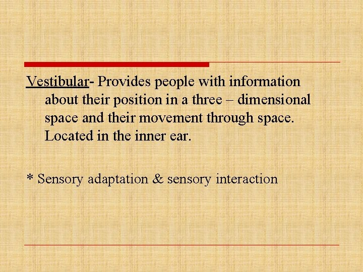 Vestibular- Provides people with information about their position in a three – dimensional space