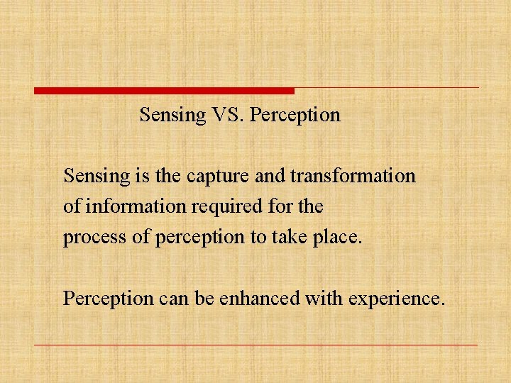 Sensing VS. Perception Sensing is the capture and transformation of information required for the