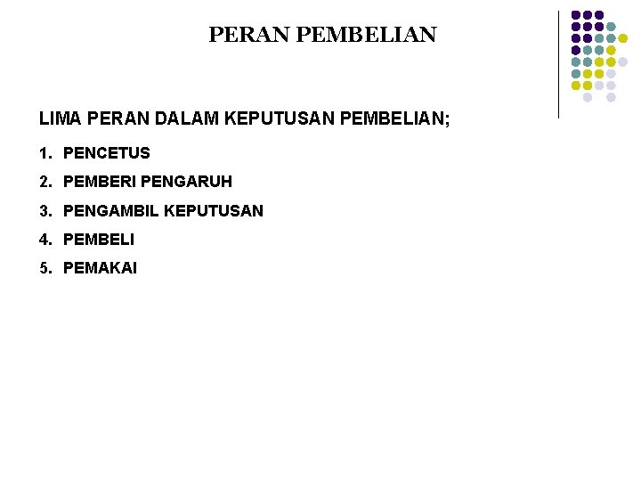 PERAN PEMBELIAN LIMA PERAN DALAM KEPUTUSAN PEMBELIAN; 1. PENCETUS 2. PEMBERI PENGARUH 3. PENGAMBIL