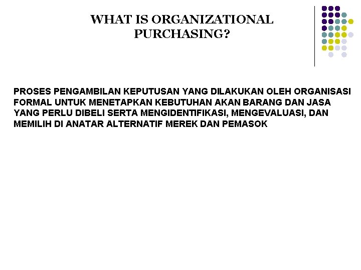 WHAT IS ORGANIZATIONAL PURCHASING? PROSES PENGAMBILAN KEPUTUSAN YANG DILAKUKAN OLEH ORGANISASI FORMAL UNTUK MENETAPKAN