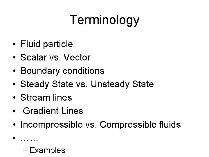 Terminology • • Fluid particle Scalar vs. Vector Boundary conditions Steady State vs. Unsteady