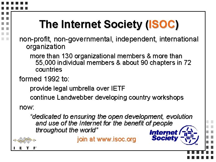 The Internet Society (ISOC) non-profit, non-governmental, independent, international organization more than 130 organizational members