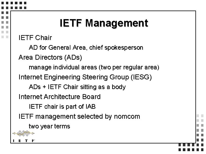 IETF Management IETF Chair AD for General Area, chief spokesperson Area Directors (ADs) manage