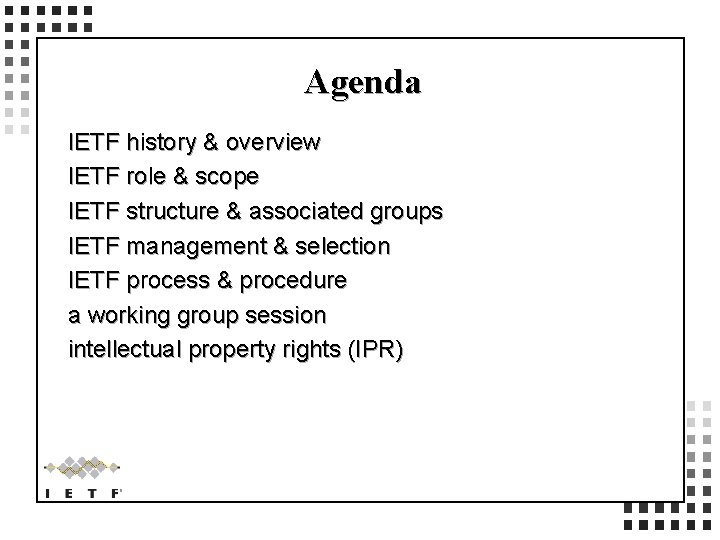 Agenda IETF history & overview IETF role & scope IETF structure & associated groups