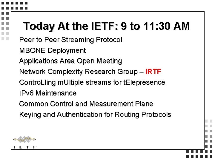 Today At the IETF: 9 to 11: 30 AM Peer to Peer Streaming Protocol