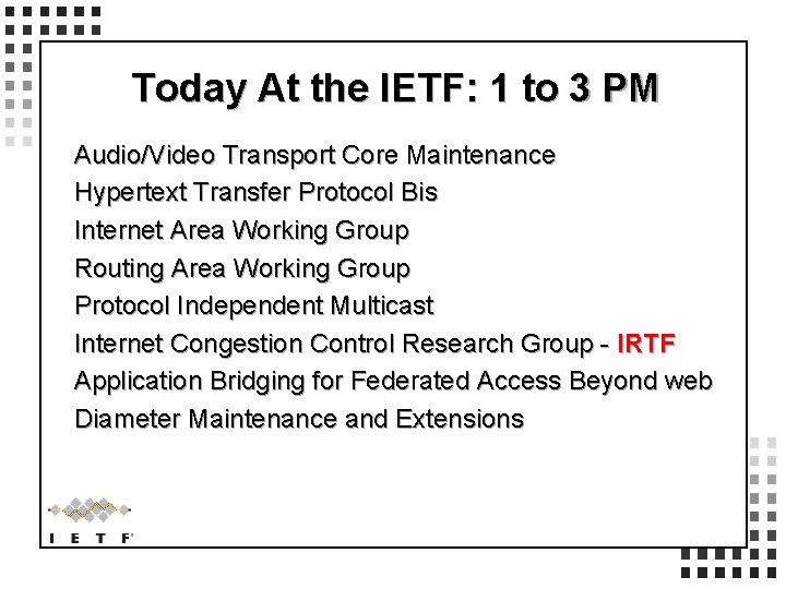 Today At the IETF: 1 to 3 PM Audio/Video Transport Core Maintenance Hypertext Transfer