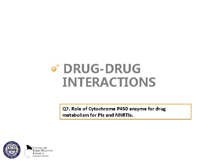 DRUG-DRUG INTERACTIONS Q 7. Role of Cytochrome P 450 enzyme for drug metabolism for