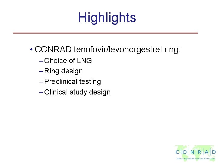 Highlights • CONRAD tenofovir/levonorgestrel ring: – Choice of LNG – Ring design – Preclinical