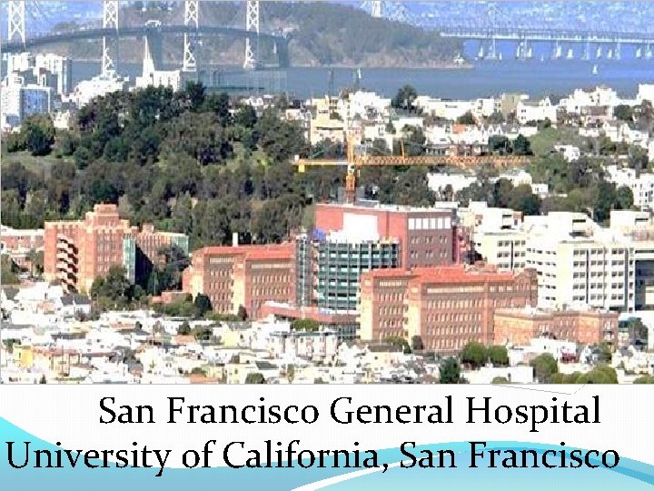 San Francisco General Hospital University of California, San Francisco 