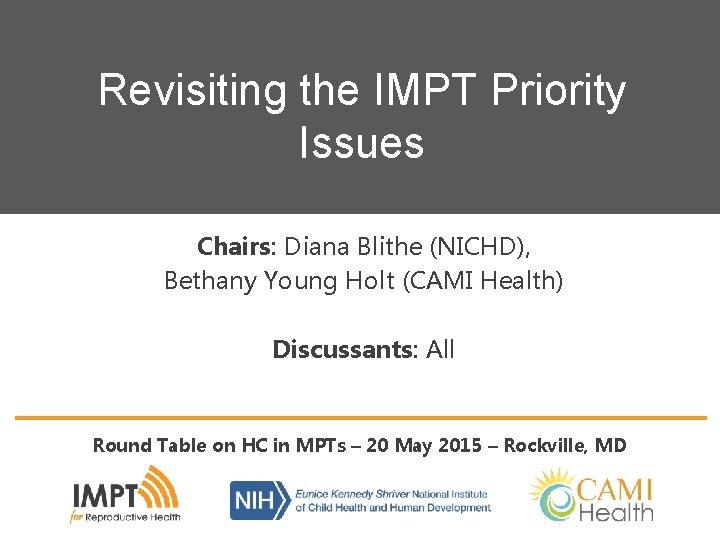 Revisiting the IMPT Priority Issues Chairs: Diana Blithe (NICHD), Bethany Young Holt (CAMI Health)