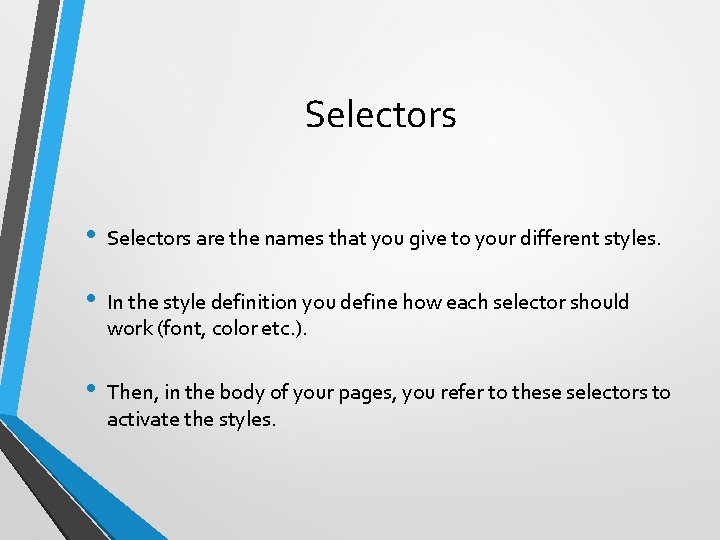 Selectors • Selectors are the names that you give to your different styles. •