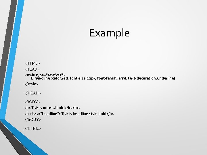 Example <HTML> <HEAD> <style type="text/css"> B. headline {color: red; font-size: 22 px; font-family: arial;