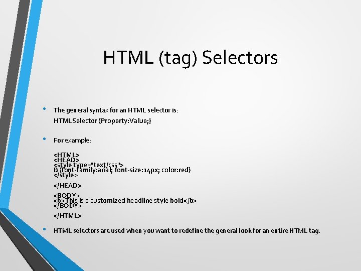 HTML (tag) Selectors • The general syntax for an HTML selector is: HTMLSelector {Property: