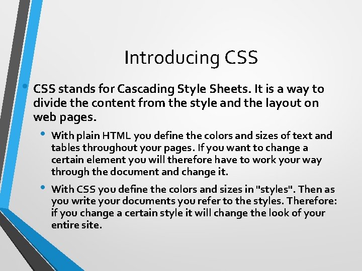 Introducing CSS • CSS stands for Cascading Style Sheets. It is a way to