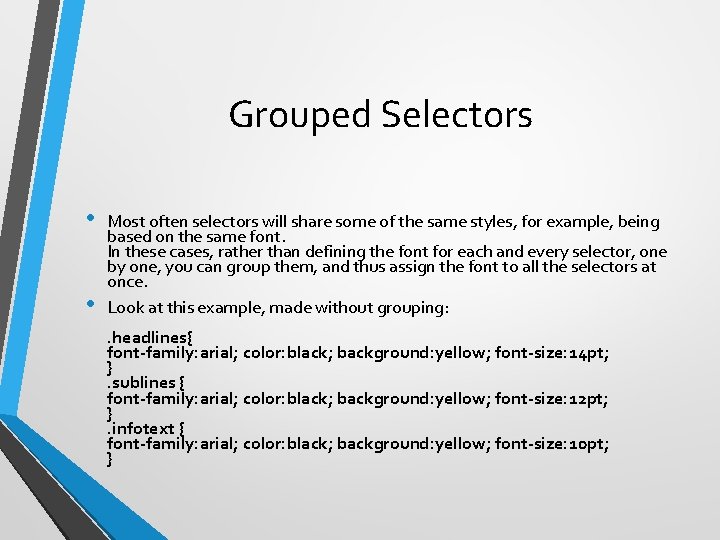 Grouped Selectors • • Most often selectors will share some of the same styles,