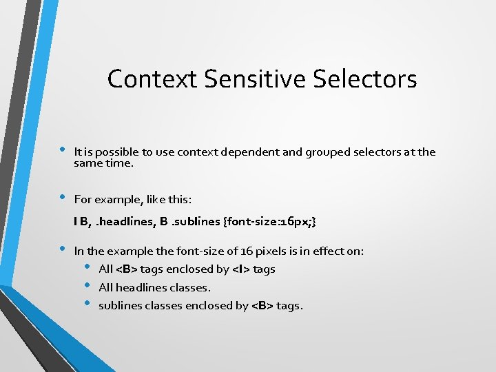 Context Sensitive Selectors • It is possible to use context dependent and grouped selectors