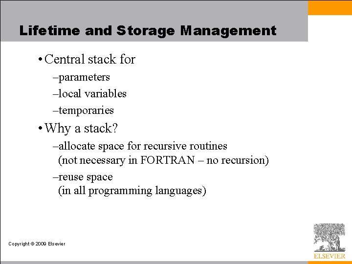 Lifetime and Storage Management • Central stack for –parameters –local variables –temporaries • Why