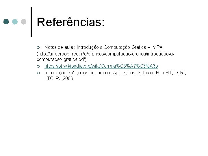 Referências: Notas de aula : Introdução a Computação Gráfica – IMPA (http: //underpop. free.