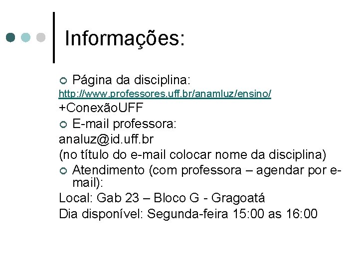 Informações: ¢ Página da disciplina: http: //www. professores. uff. br/anamluz/ensino/ +Conexão. UFF ¢ E-mail