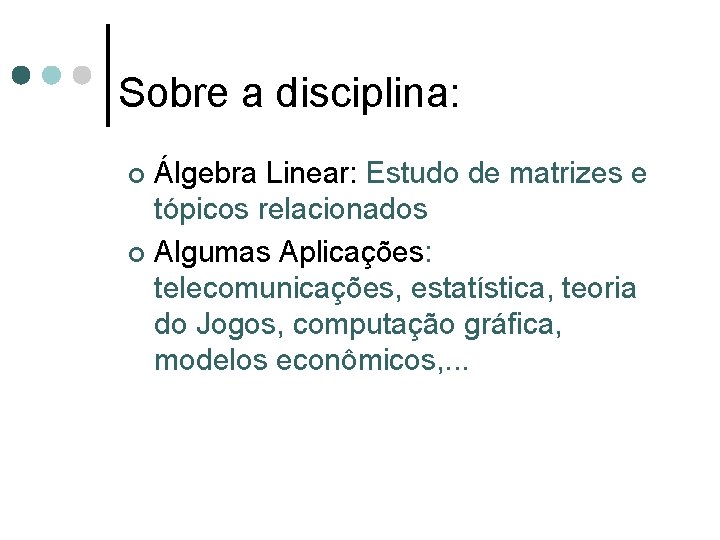 Sobre a disciplina: Álgebra Linear: Estudo de matrizes e tópicos relacionados ¢ Algumas Aplicações: