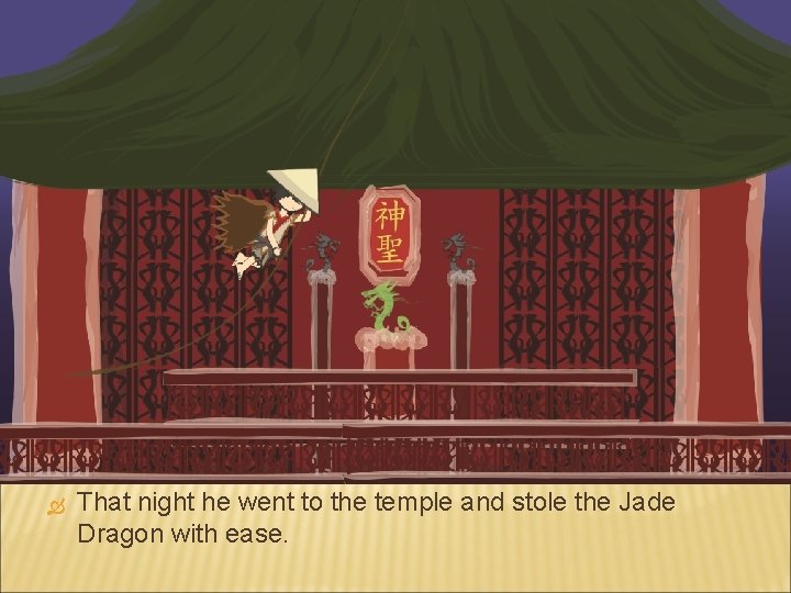  That night he went to the temple and stole the Jade Dragon with