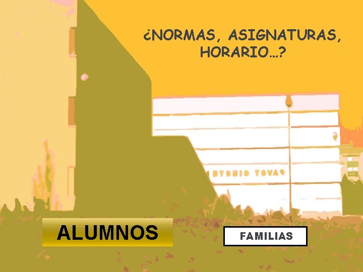 ¿NORMAS, ASIGNATURAS, HORARIO…? ALUMNOS FAMILIAS 