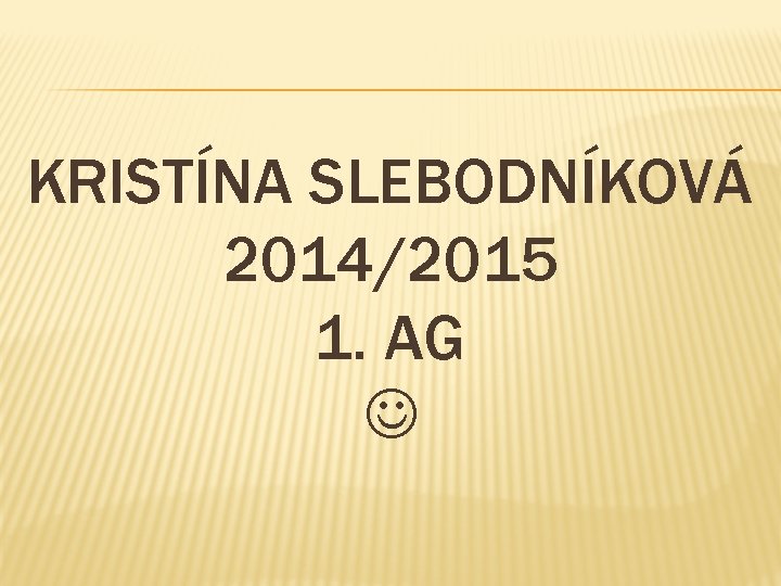 KRISTÍNA SLEBODNÍKOVÁ 2014/2015 1. AG 