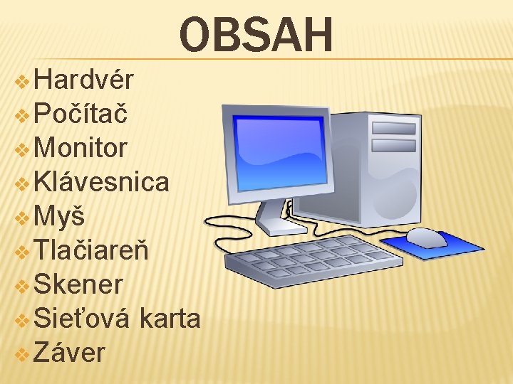 OBSAH v Hardvér v Počítač v Monitor v Klávesnica v Myš v Tlačiareň v