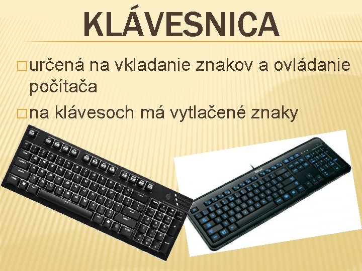 KLÁVESNICA � určená na vkladanie znakov a ovládanie počítača � na klávesoch má vytlačené