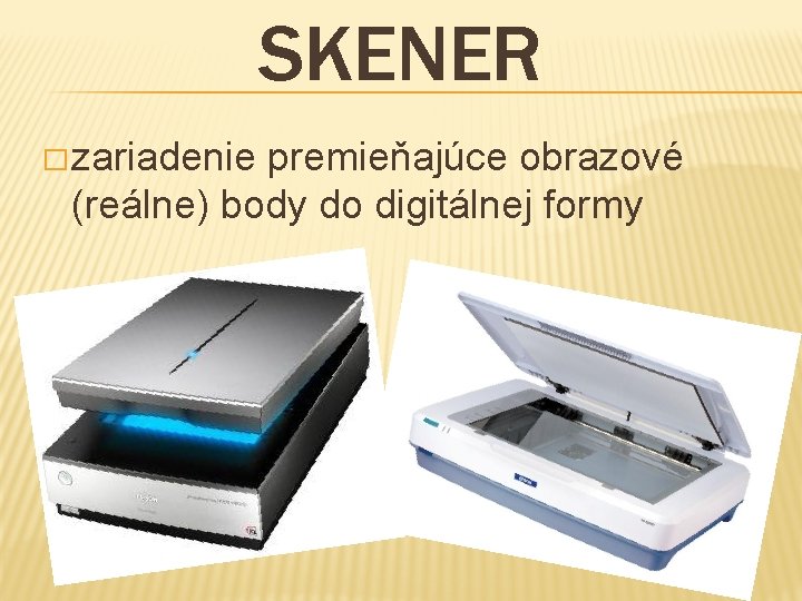 SKENER � zariadenie premieňajúce obrazové (reálne) body do digitálnej formy 