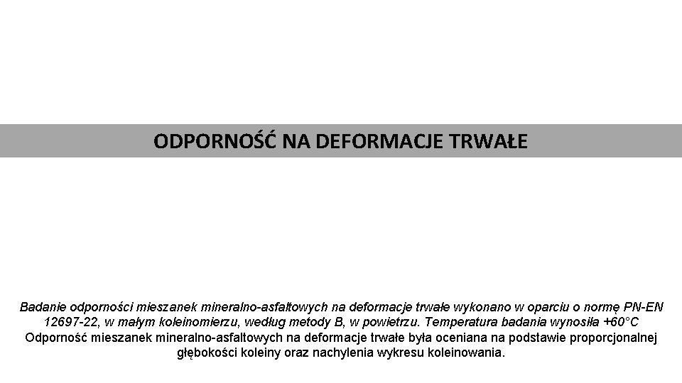 ODPORNOŚĆ NA DEFORMACJE TRWAŁE Badanie odporności mieszanek mineralno-asfaltowych na deformacje trwałe wykonano w oparciu