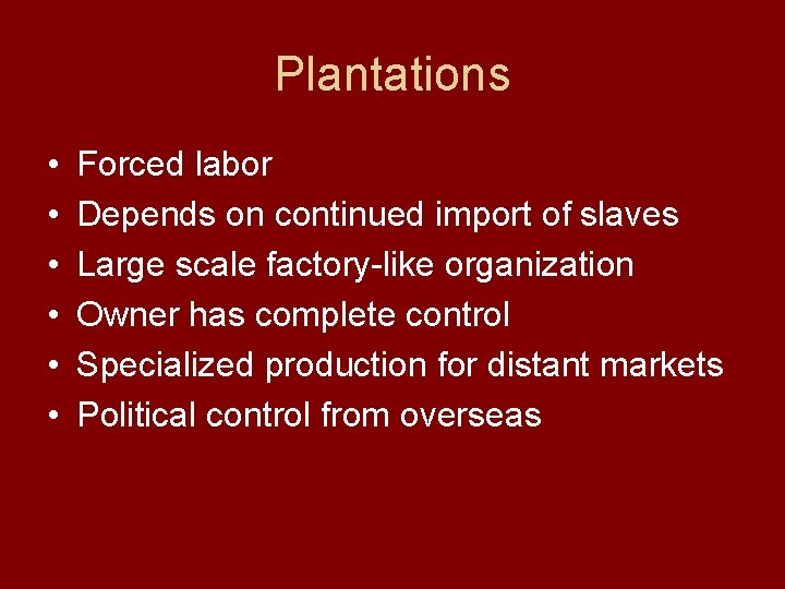 Plantations • • • Forced labor Depends on continued import of slaves Large scale