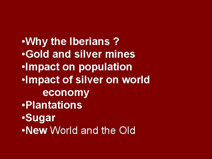  • Why the Iberians ? • Gold and silver mines • Impact on