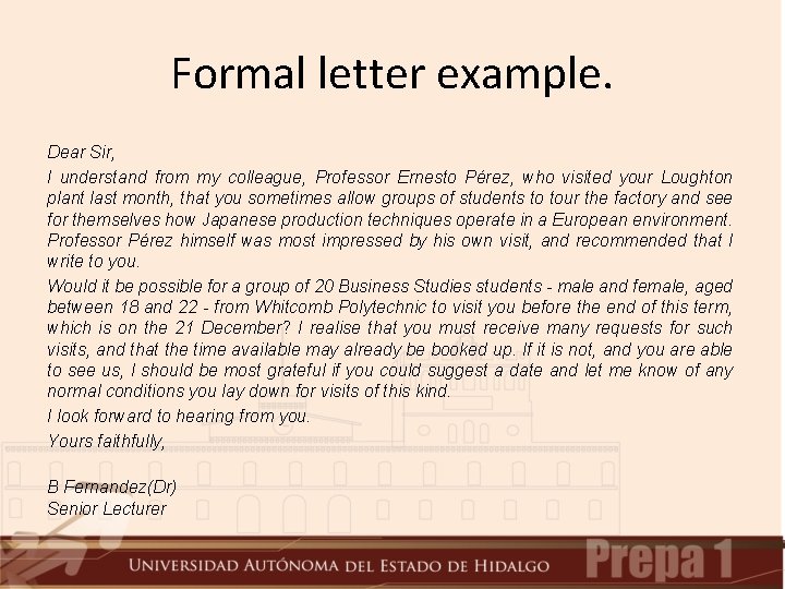 Formal letter example. Dear Sir, I understand from my colleague, Professor Ernesto Pérez, who