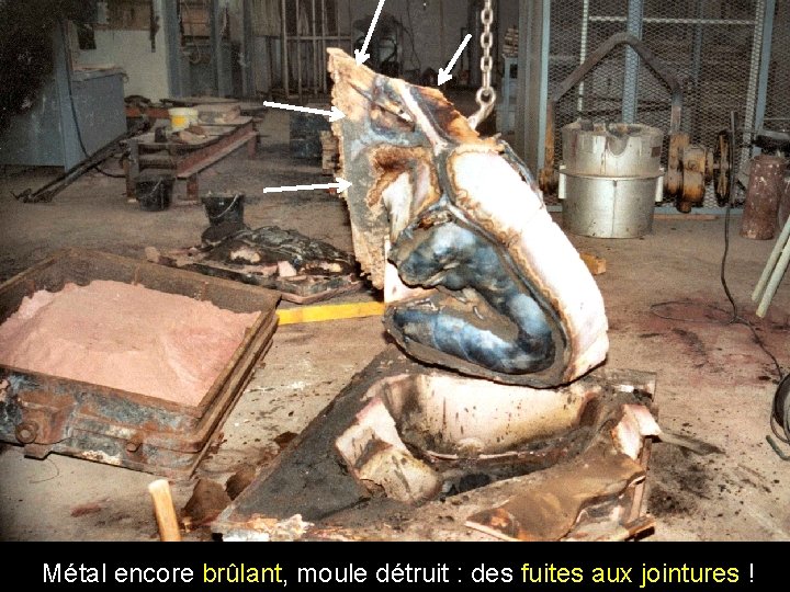 Métal encore brûlant, moule détruit : des fuites aux jointures ! 