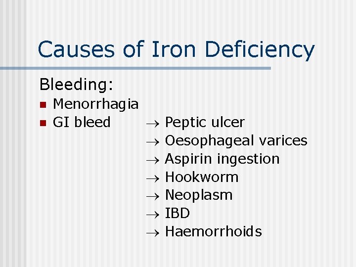Causes of Iron Deficiency Bleeding: n n Menorrhagia GI bleed Peptic ulcer Oesophageal varices