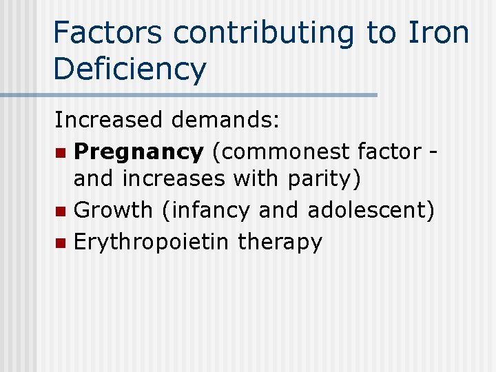 Factors contributing to Iron Deficiency Increased demands: n Pregnancy (commonest factor and increases with