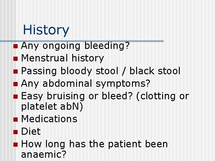 History Any ongoing bleeding? n Menstrual history n Passing bloody stool / black stool